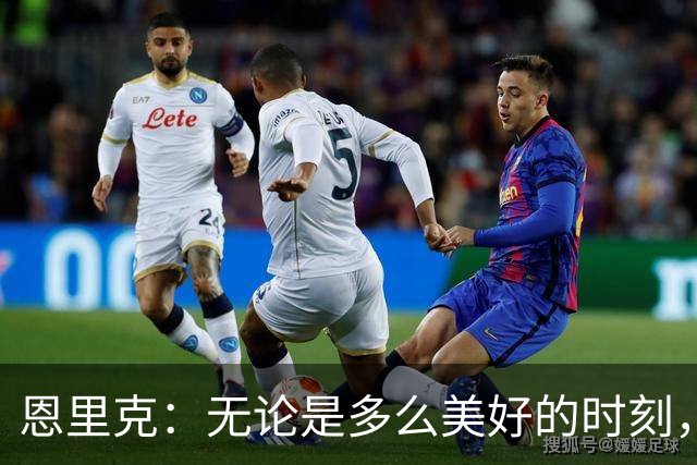 恩里克：无论是多么美好的时刻，在未来都不可能永远持续下去